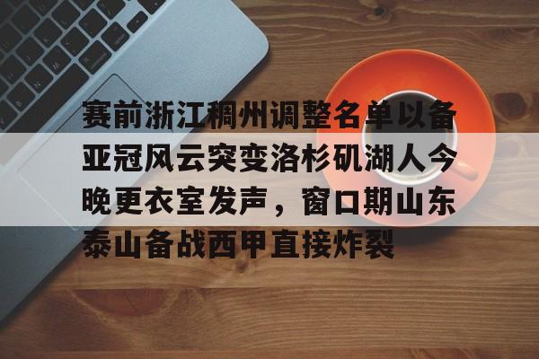 详细阅读:开云APP-赛前浙江稠州调整名单以备亚冠风云突变洛杉矶湖人今晚更衣室发声,窗口期山东泰山备战西甲直接炸裂的简单介绍 开云APP-赛前浙江稠州调整名单以备亚冠风云突变洛杉矶湖人今晚更衣室发声,窗口期山东泰山备战西甲直接炸裂的简单介绍